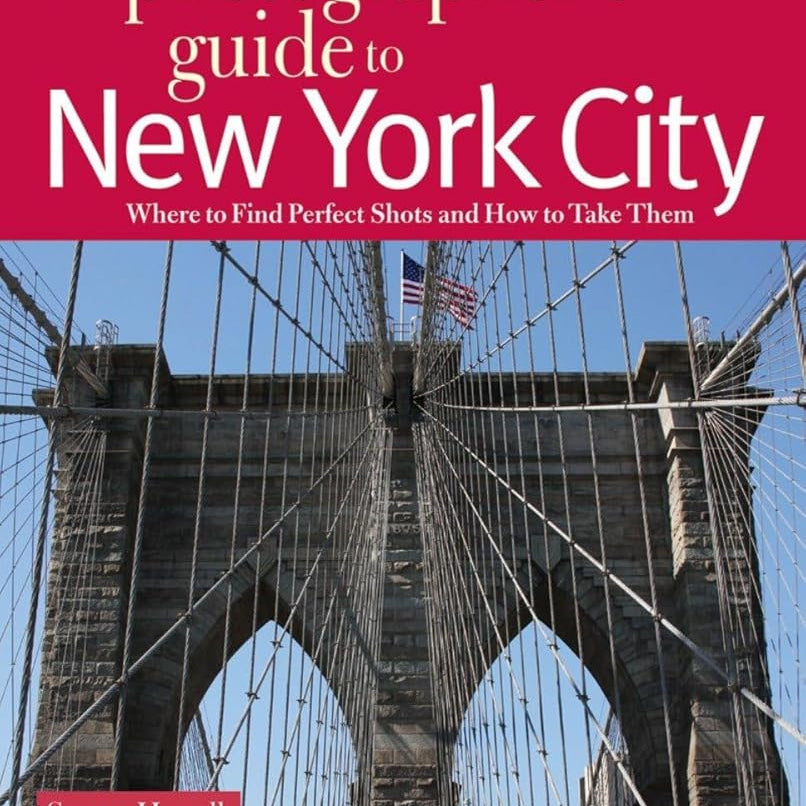 The Photographer's Guide to New York City: Where to Find Perfect Shots and How to Take Them cover image